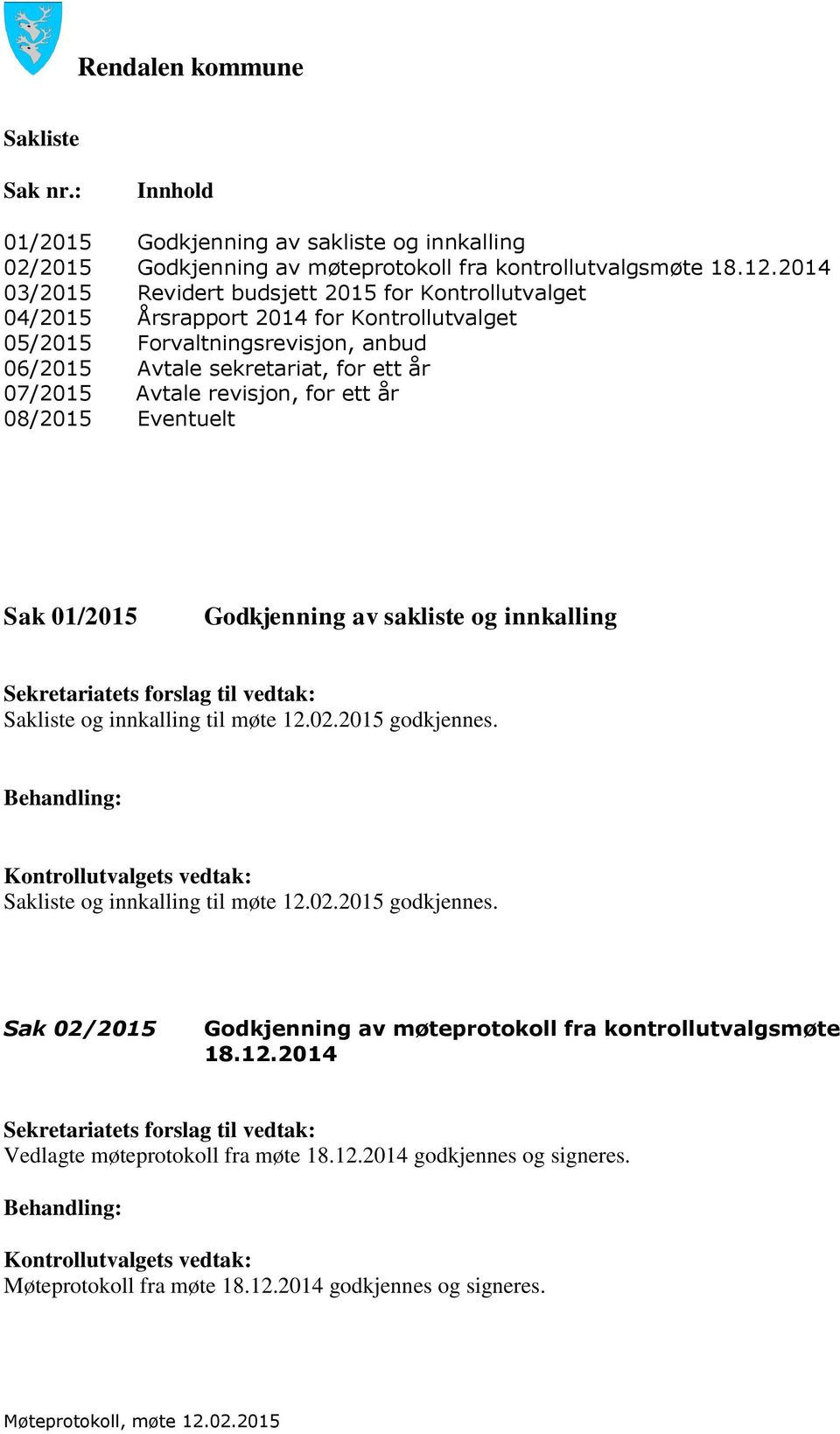 07/2015 Avtale revisjon, for ett år 08/2015 Eventuelt Sak 01/2015 Godkjenning av sakliste og innkalling Sakliste og innkalling til møte 12.02.2015 godkjennes.