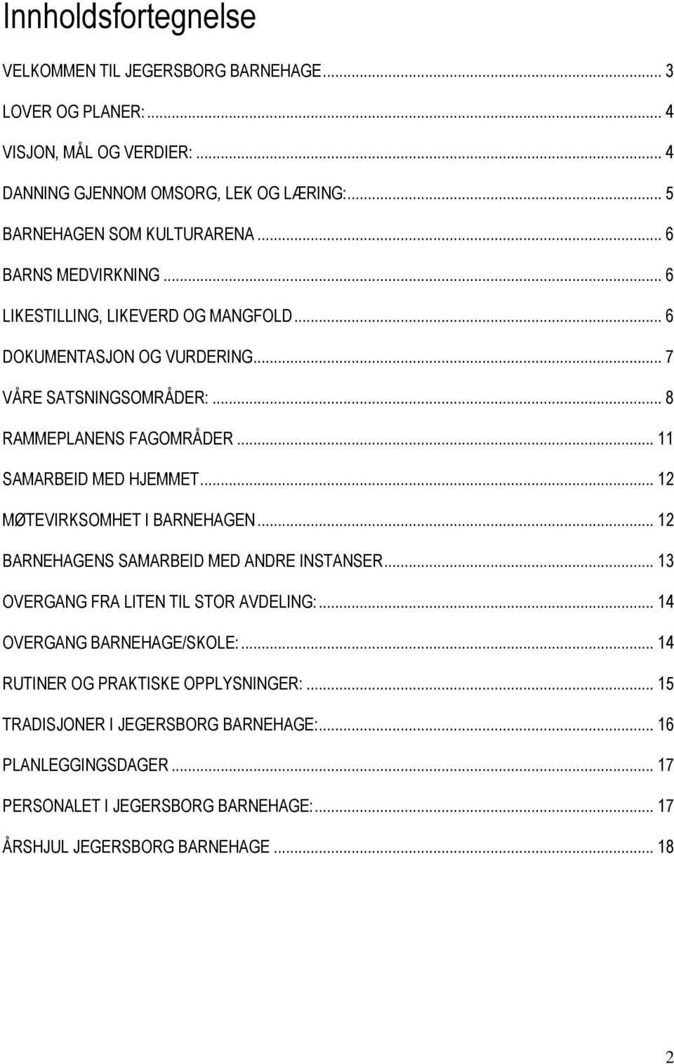 .. 8 RAMMEPLANENS FAGOMRÅDER... 11 SAMARBEID MED HJEMMET... 12 MØTEVIRKSOMHET I BARNEHAGEN... 12 BARNEHAGENS SAMARBEID MED ANDRE INSTANSER.