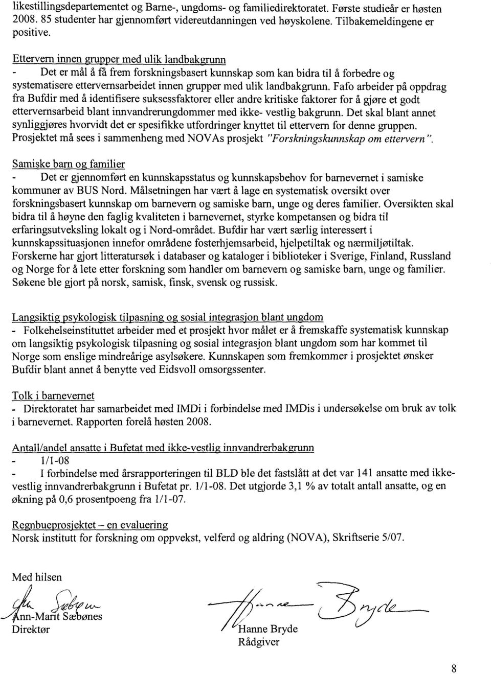 Fafo arbeider på oppdrag fra Bufdir med å identifisere suksessfaktorer eller andre kritiske faktorer for å gjøre et godt ettervernsarbeid blant innvandrerungdommer med ikke- vestlig bakgrunn.