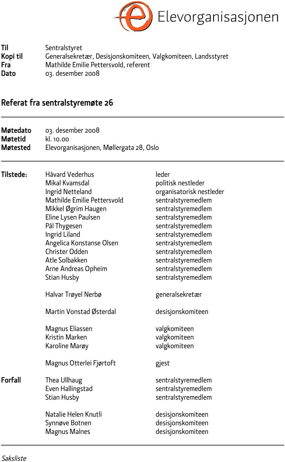 00 Møtested Elevorganisasjonen, Møllergata 28, Oslo Tilstede: Håvard Vederhus leder Mikal Kvamsdal politisk nestleder Ingrid Netteland organisatorisk nestleder Mathilde Emilie Pettersvold Mikkel