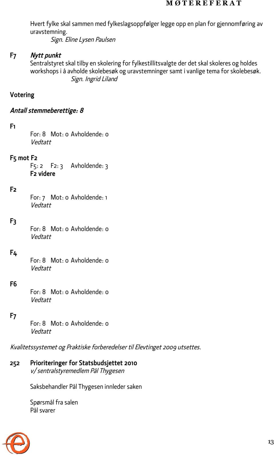 uravstemninger samt i vanlige tema for skolebesøk. Sign.