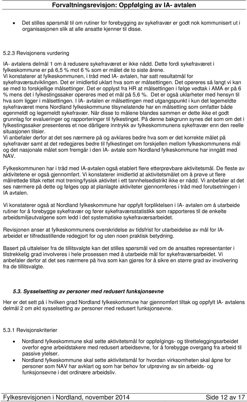 Vi konstaterer at fylkeskommunen, i tråd med IA- avtalen, har satt resultatmål for sykefraværsutviklingen. Det er imidlertid uklart hva som er målsettingen.