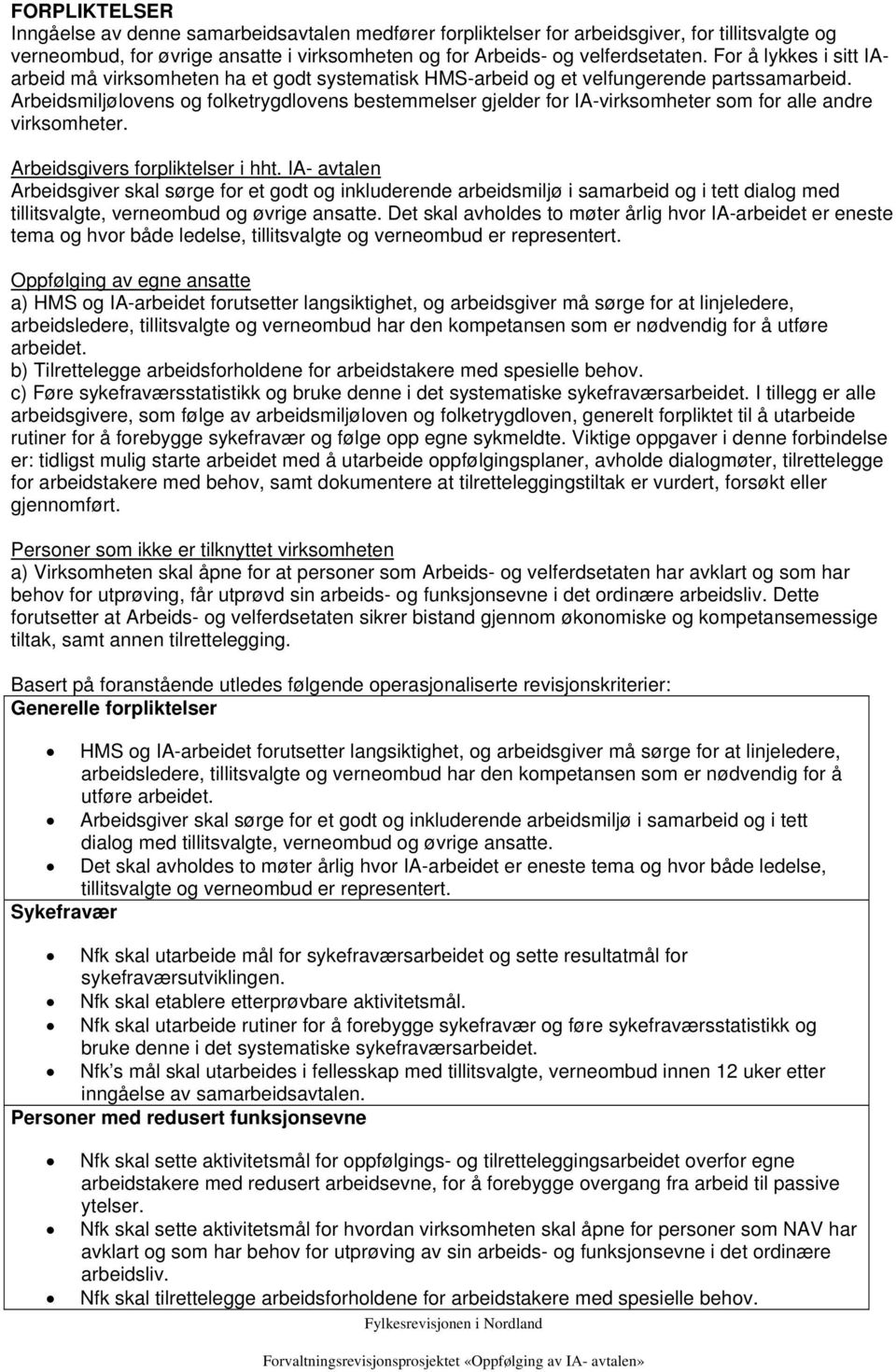 Arbeidsmiljølovens og folketrygdlovens bestemmelser gjelder for IA-virksomheter som for alle andre virksomheter. Arbeidsgivers forpliktelser i hht.