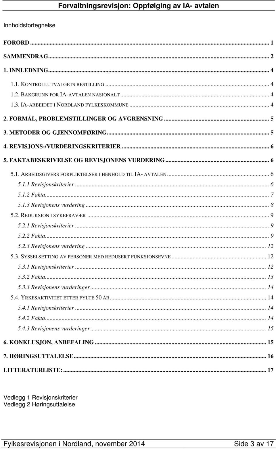 ARBEIDSGIVERS FORPLIKTELSER I HENHOLD TIL IA- AVTALEN... 6 5.1.1 Revisjonskriterier... 6 5.1.2 Fakta... 7 5.1.3 Revisjonens vurdering... 8 5.2. REDUKSJON I SYKEFRAVÆR... 9 5.2.1 Revisjonskriterier... 9 5.2.2 Fakta... 9 5.2.3 Revisjonens vurdering... 12 5.