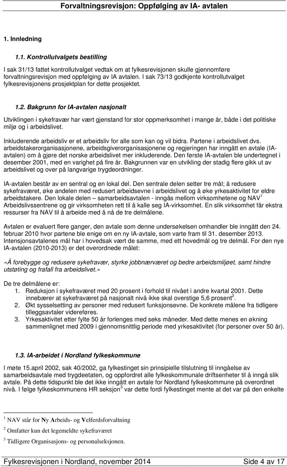 Bakgrunn for IA-avtalen nasjonalt Utviklingen i sykefravær har vært gjenstand for stor oppmerksomhet i mange år, både i det politiske miljø og i arbeidslivet.