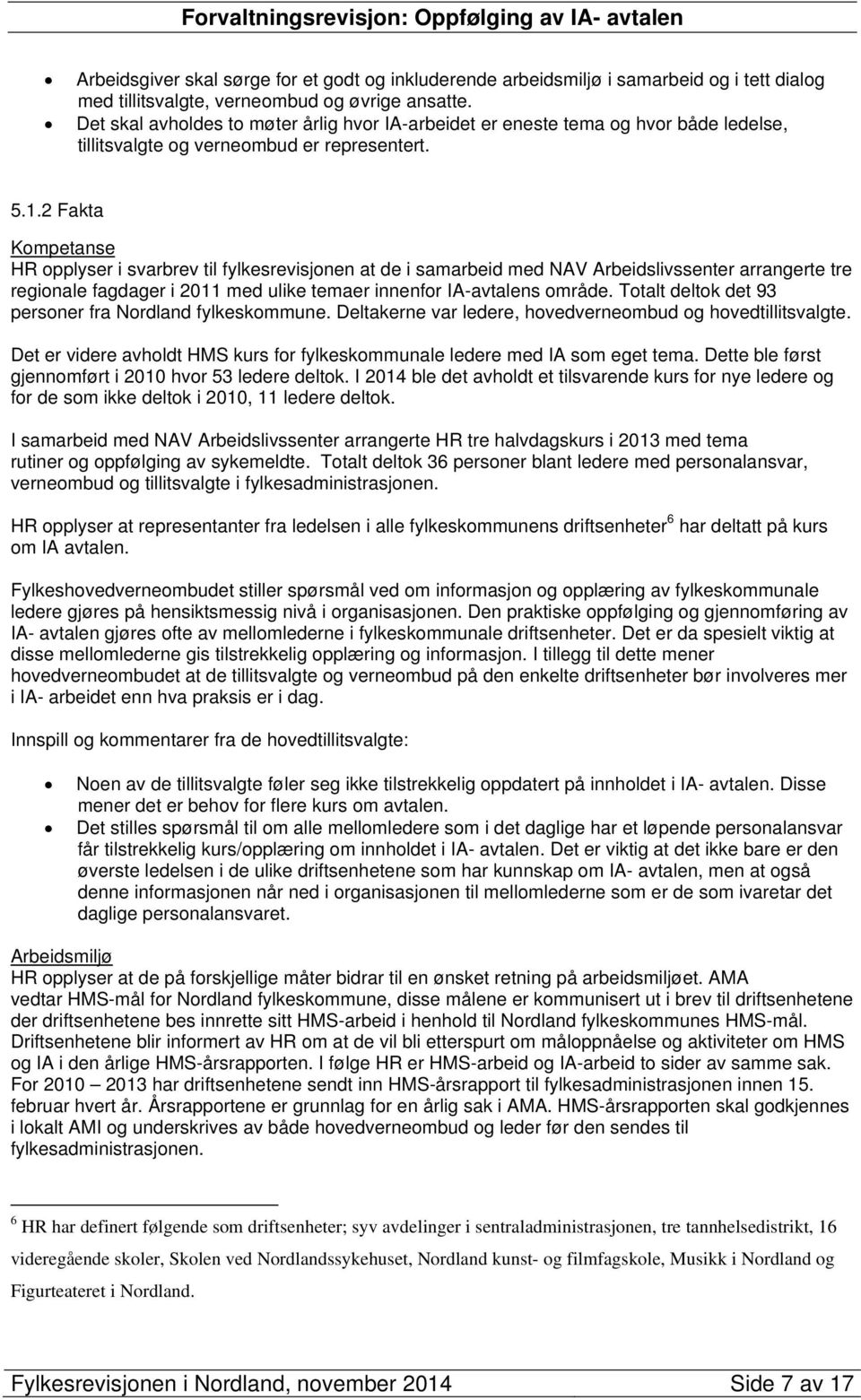 2 Fakta Kompetanse HR opplyser i svarbrev til fylkesrevisjonen at de i samarbeid med NAV Arbeidslivssenter arrangerte tre regionale fagdager i 2011 med ulike temaer innenfor IA-avtalens område.