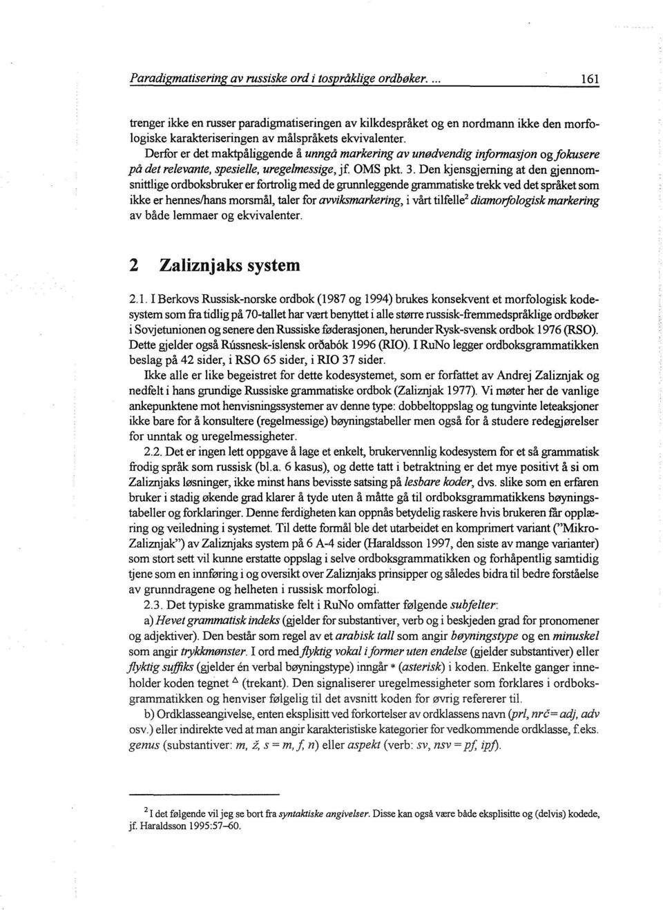 Derfor er det maktpåliggende å unngå markering av unødvendig informasjon ogfokusere på det relevante, spesielle, uregelmessige, jf. OMS pkt. 3.