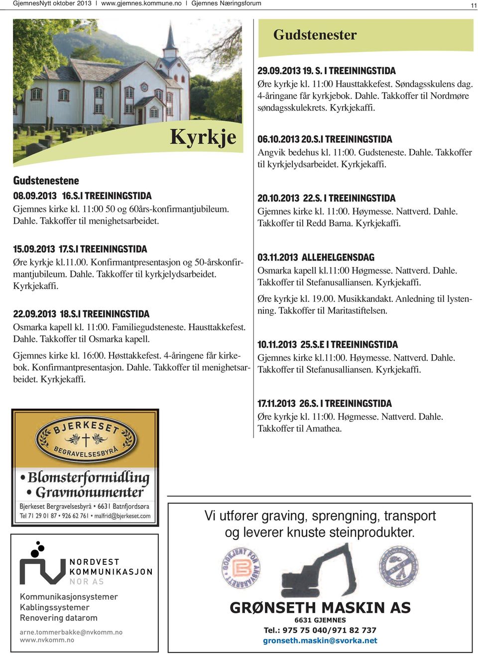 Dahle. Takkoffer til menighetsarbeidet. 06.10.2013 20.S.I TREEININGSTIDA Angvik bedehus kl. 11:00. Gudsteneste. Dahle. Takkoffer til kyrkjelydsarbeidet. Kyrkjekaffi. 20.10.2013 22.S. I TREEININGSTIDA Gjemnes kirke kl.