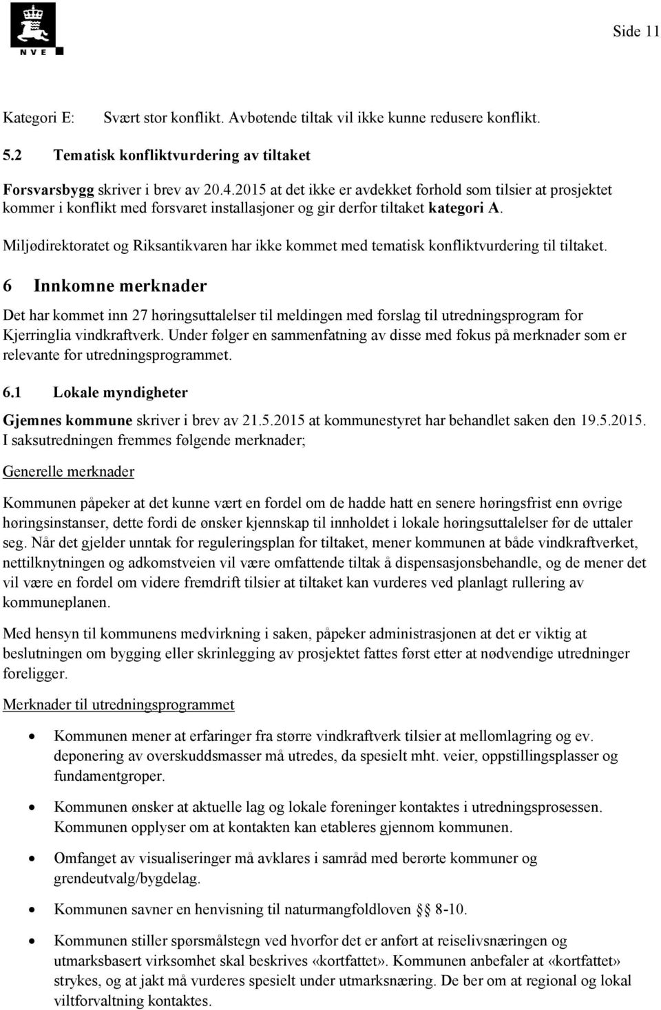 Miljødirektoratet og Riksantikvaren har ikke kommet med tematisk konfliktvurdering til tiltaket.