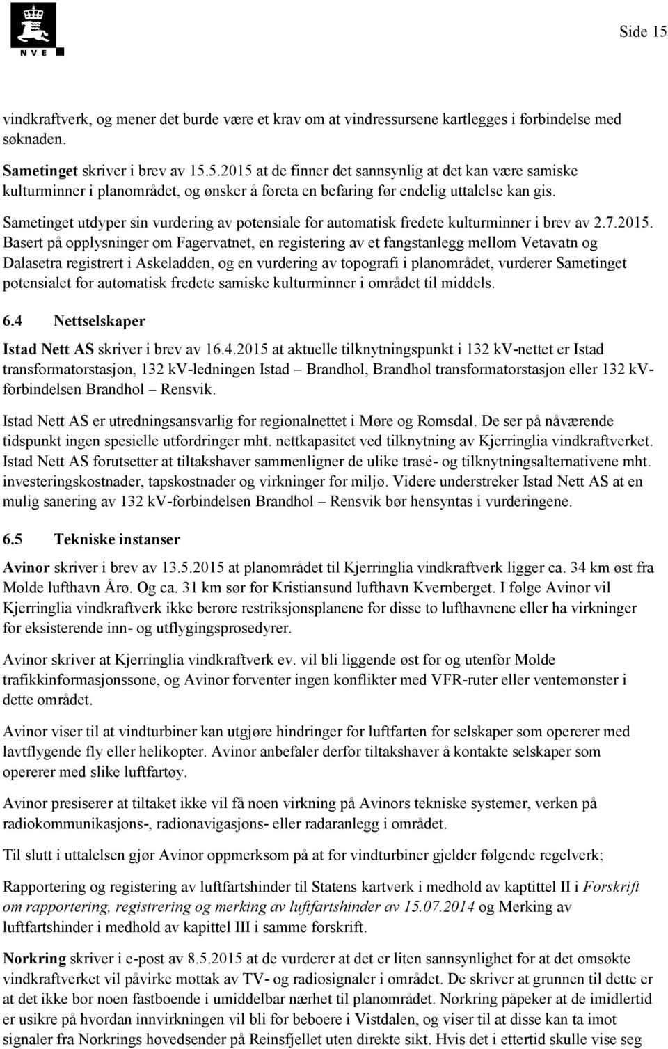 Basert på opplysninger om Fagervatnet, en registering av et fangstanlegg mellom Vetavatn og Dalasetra registrert i Askeladden, og en vurdering av topografi i planområdet, vurderer Sametinget