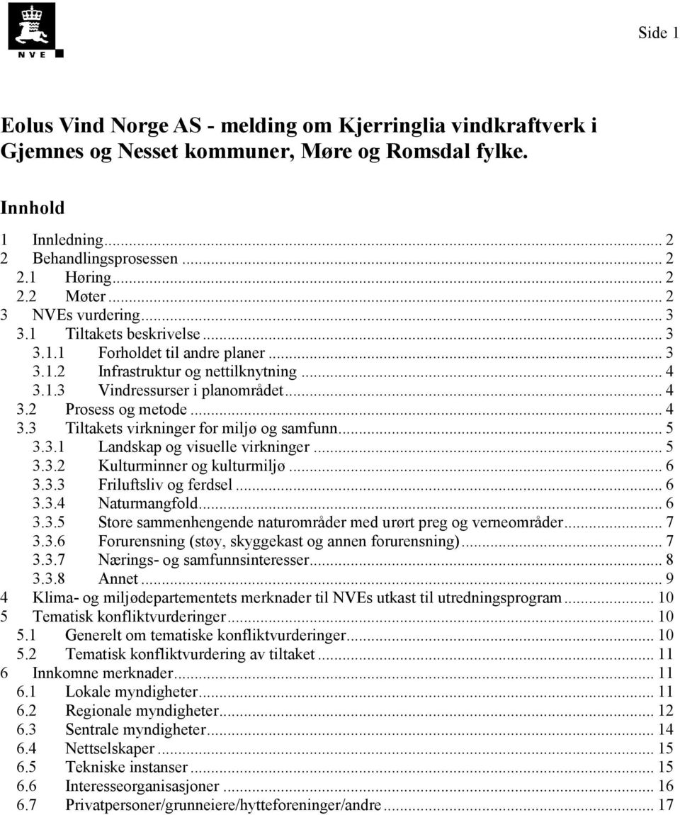 .. 4 3.3 Tiltakets virkninger for miljø og samfunn... 5 3.3.1 Landskap og visuelle virkninger... 5 3.3.2 Kulturminner og kulturmiljø... 6 3.3.3 Friluftsliv og ferdsel... 6 3.3.4 Naturmangfold... 6 3.3.5 Store sammenhengende naturområder med urørt preg og verneområder.