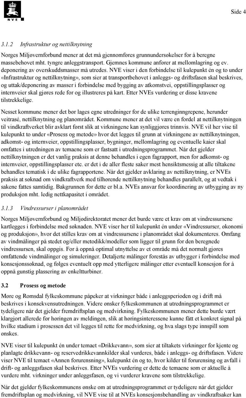 NVE viser i den forbindelse til kulepunkt én og to under «Infrastruktur og nettilknytning», som sier at transportbehovet i anleggs- og driftsfasen skal beskrives, og uttak/deponering av masser i