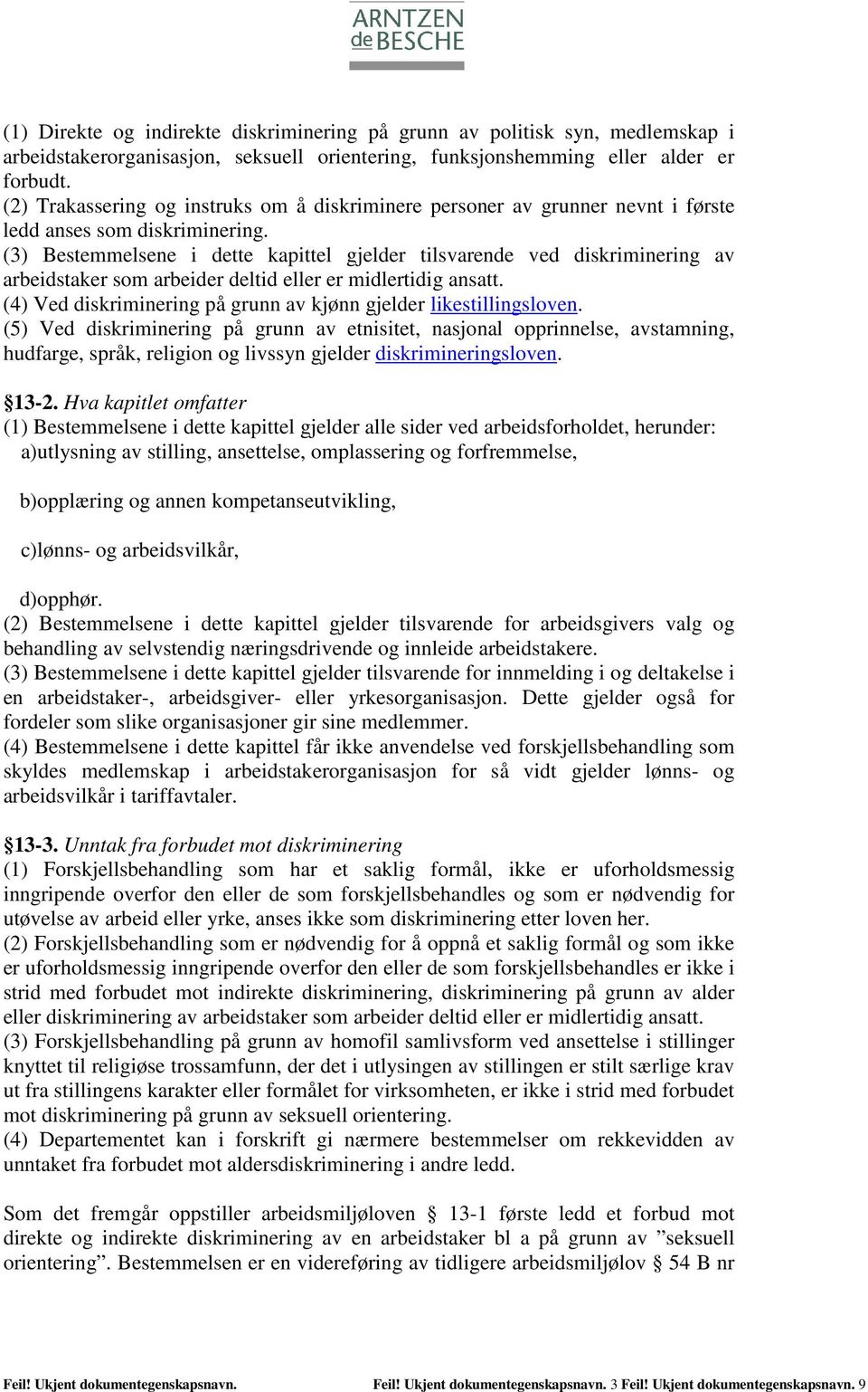 (3) Bestemmelsene i dette kapittel gjelder tilsvarende ved diskriminering av arbeidstaker som arbeider deltid eller er midlertidig ansatt.