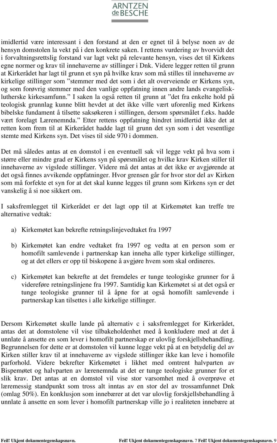 Videre legger retten til grunn at Kirkerådet har lagt til grunn et syn på hvilke krav som må stilles til innehaverne av kirkelige stillinger som stemmer med det som i det alt overveiende er Kirkens