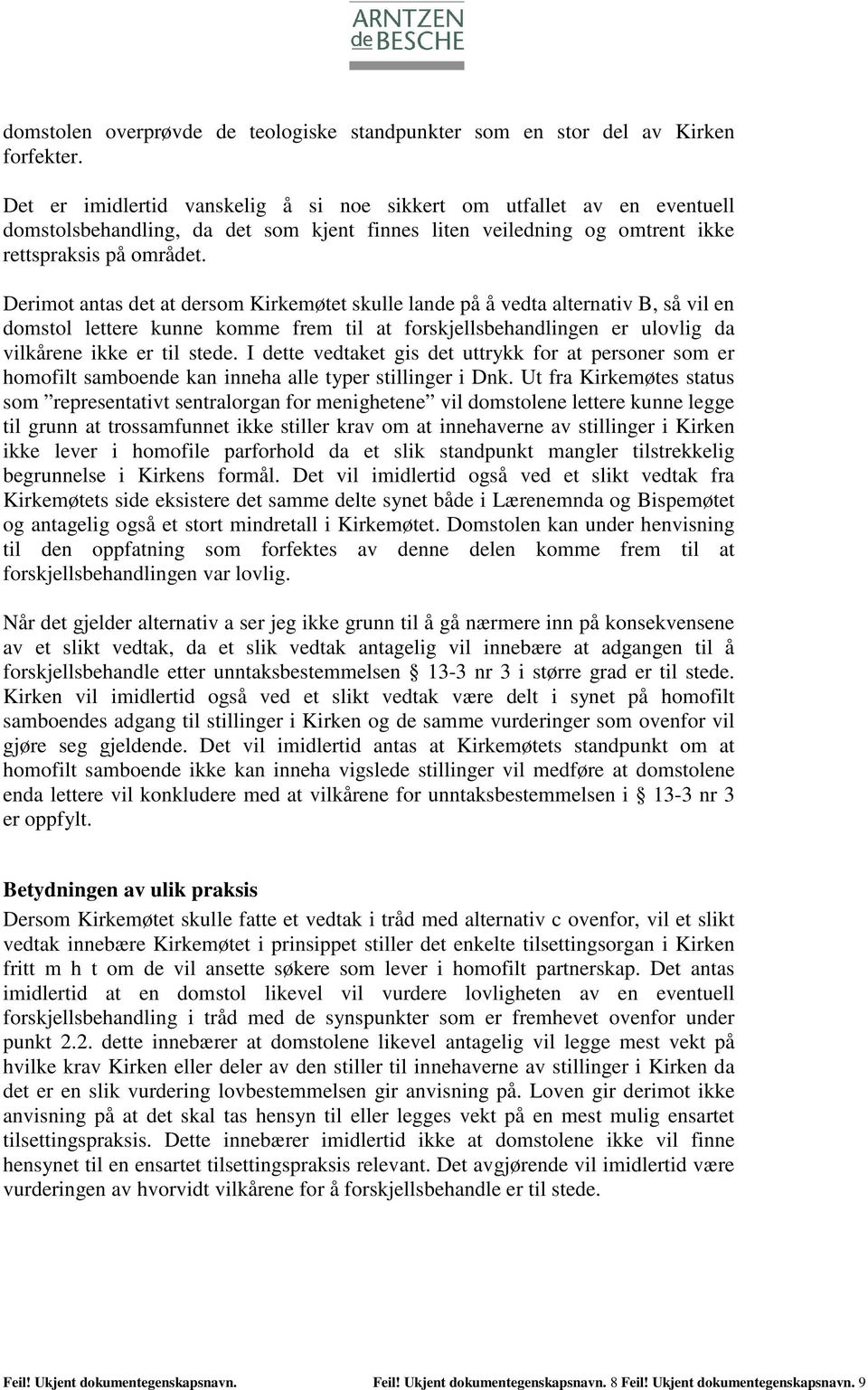 Derimot antas det at dersom Kirkemøtet skulle lande på å vedta alternativ B, så vil en domstol lettere kunne komme frem til at forskjellsbehandlingen er ulovlig da vilkårene ikke er til stede.