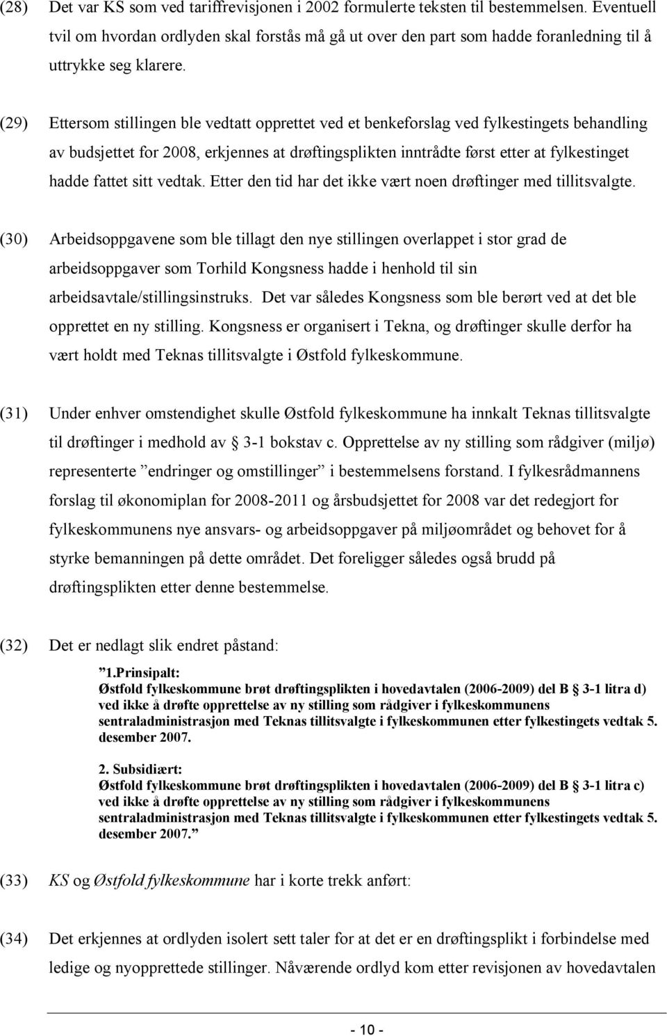 (29) Ettersom stillingen ble vedtatt opprettet ved et benkeforslag ved fylkestingets behandling av budsjettet for 2008, erkjennes at drøftingsplikten inntrådte først etter at fylkestinget hadde