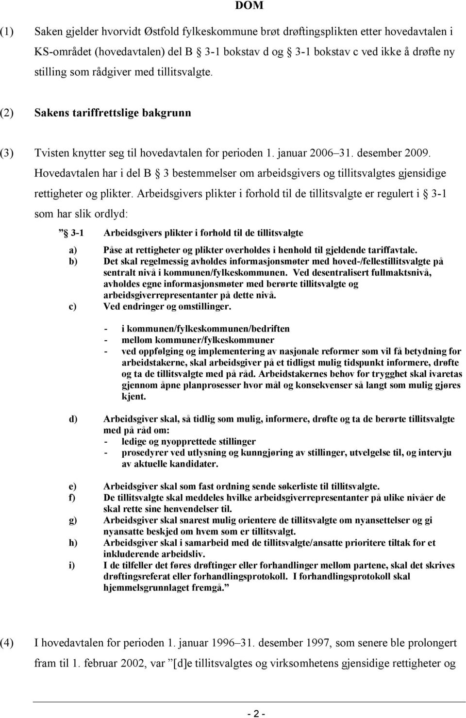 Hovedavtalen har i del B 3 bestemmelser om arbeidsgivers og tillitsvalgtes gjensidige rettigheter og plikter.