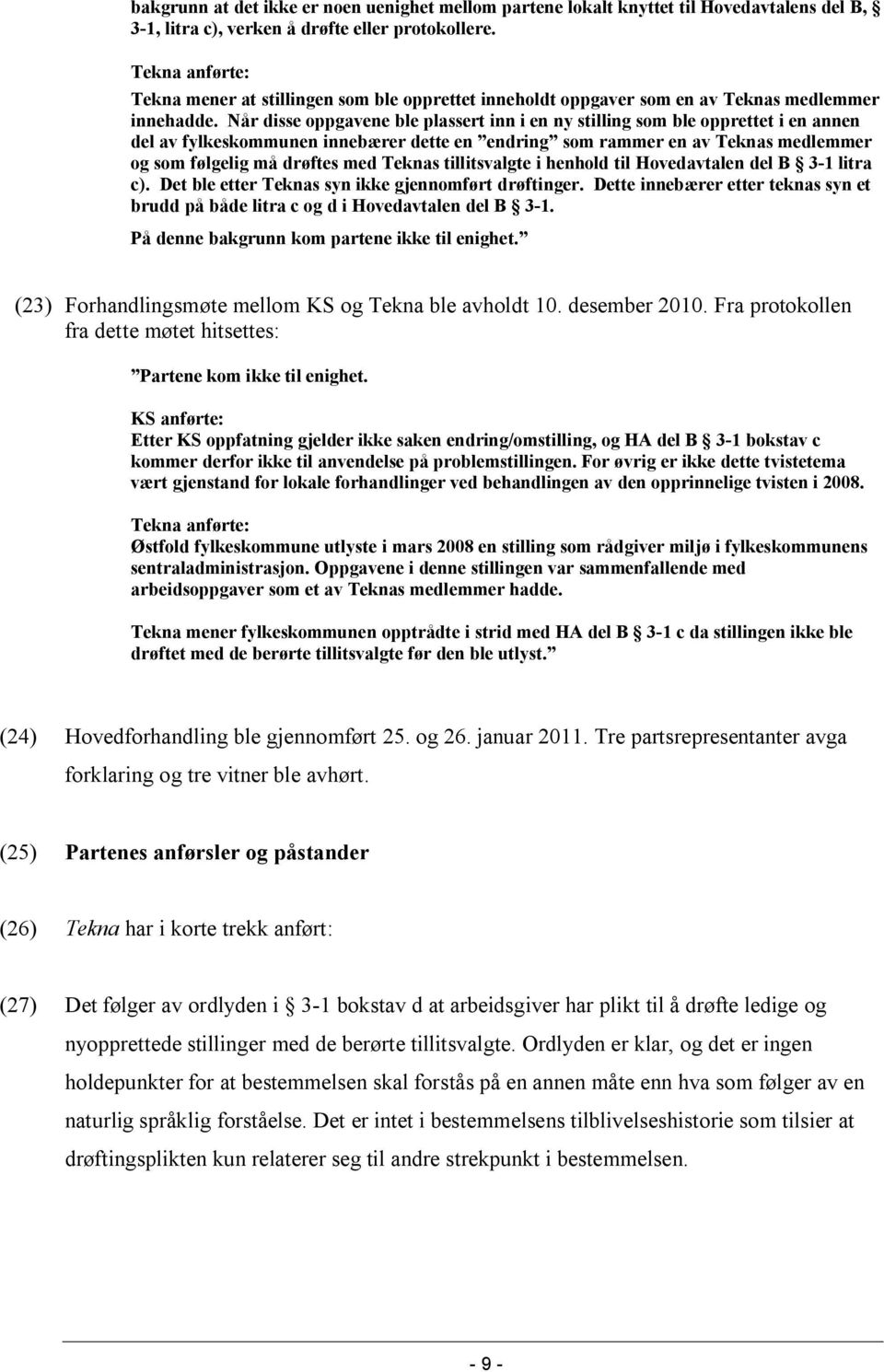 Når disse oppgavene ble plassert inn i en ny stilling som ble opprettet i en annen del av fylkeskommunen innebærer dette en endring som rammer en av Teknas medlemmer og som følgelig må drøftes med