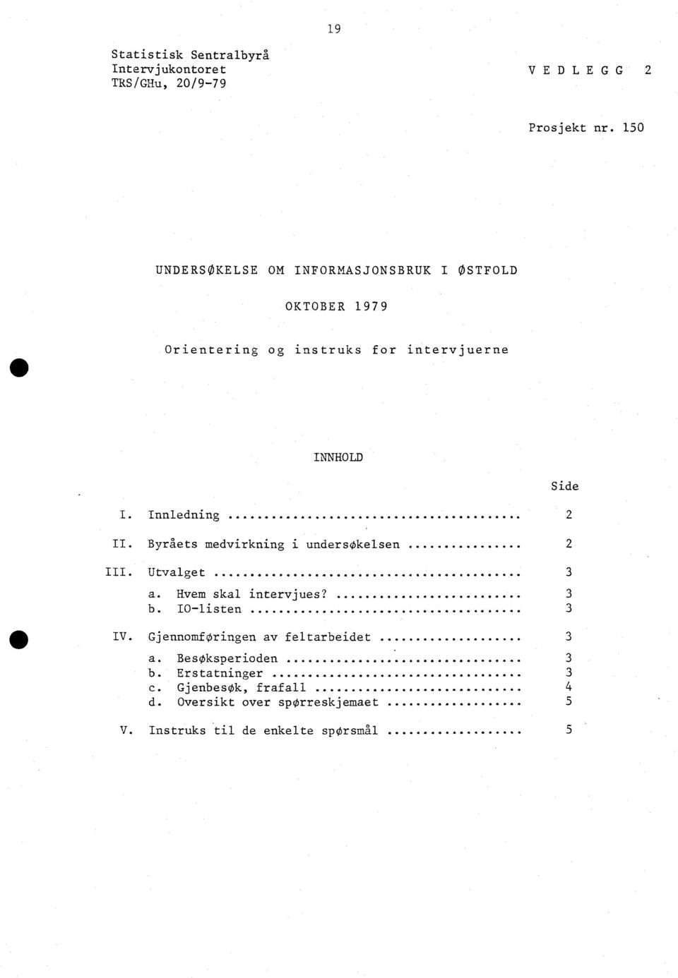 Innledning 000000400044* ************* II. Byråets medvirkning i undersøkelsen III. Utvalget......... a. Hvem skal intervjues? 00 4 b.