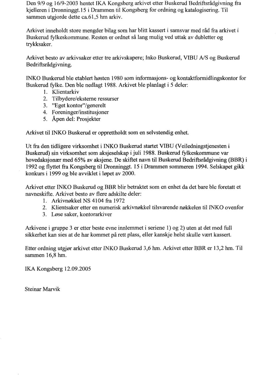 Arkivet besto av arkivsaker etter tre arkivskapere; Inko Buskerud, VIBU A/S og Buskerud Bedriftsrådgivning.