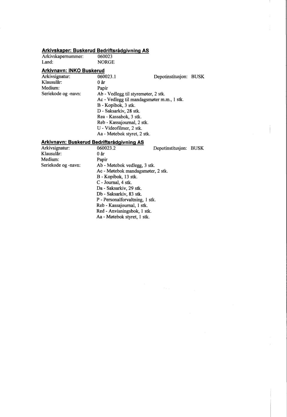 Rea - Kassabok, 3 stk. Reb - Kassajournal, 2 stk. U - Videofilmer, 2 stk. Aa Møtebok styret, 2 stk. Arkivnavn: Buskerud Bedrift,sråd ivnin AS Arkivsignatur: 060023.