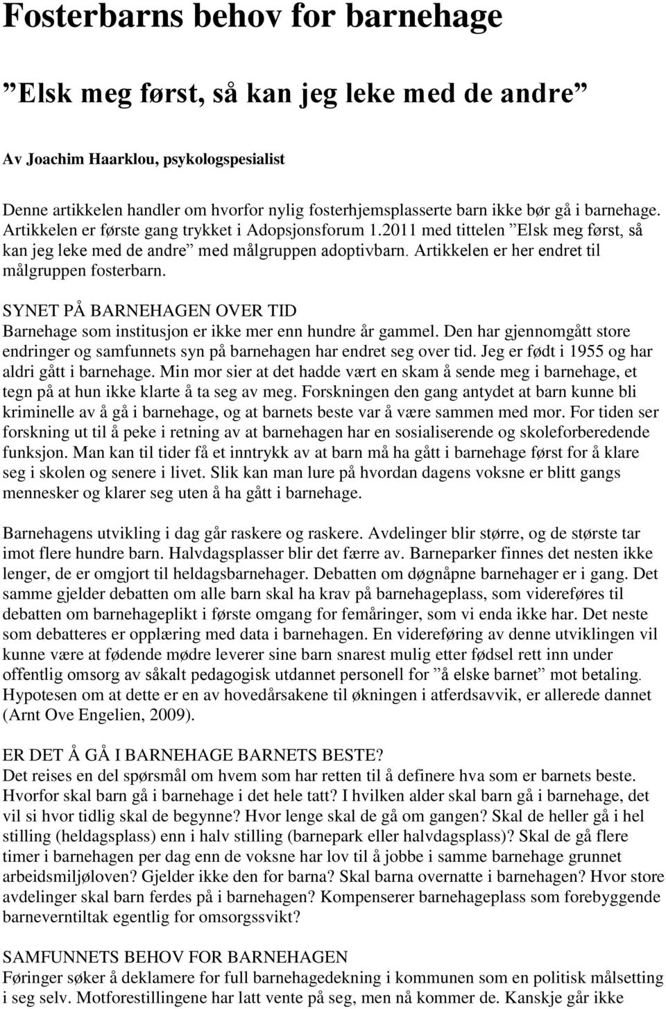 Artikkelen er her endret til målgruppen fosterbarn. SYNET PÅ BARNEHAGEN OVER TID Barnehage som institusjon er ikke mer enn hundre år gammel.