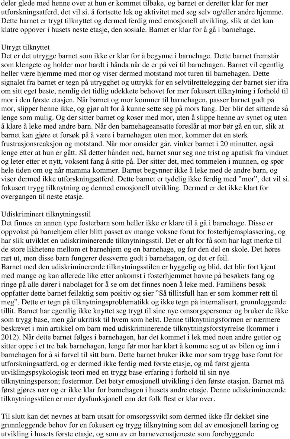 Utrygt tilknyttet Det er det utrygge barnet som ikke er klar for å begynne i barnehage. Dette barnet fremstår som klengete og holder mor hardt i hånda når de er på vei til barnehagen.