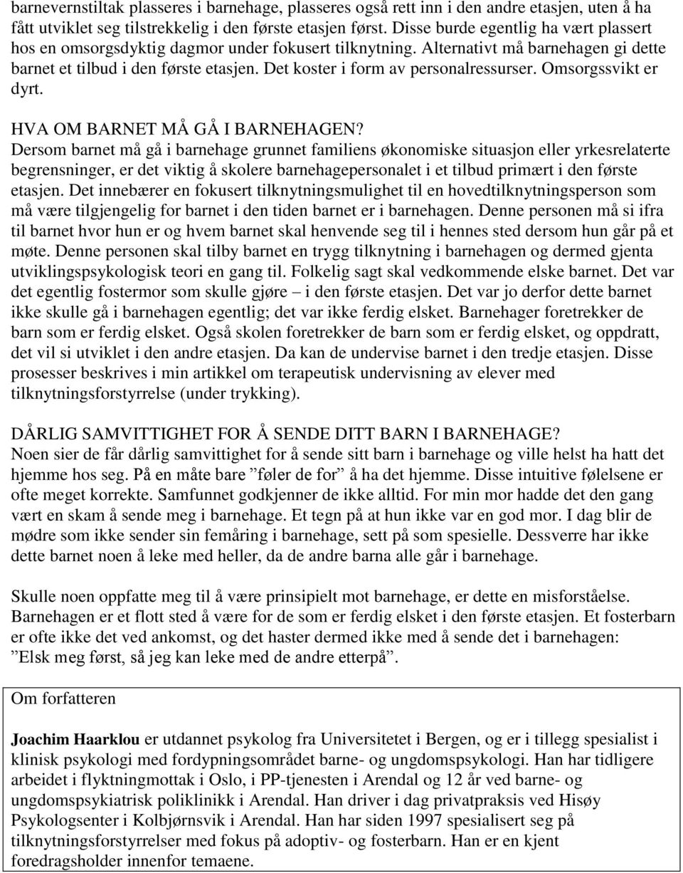 Det koster i form av personalressurser. Omsorgssvikt er dyrt. HVA OM BARNET MÅ GÅ I BARNEHAGEN?