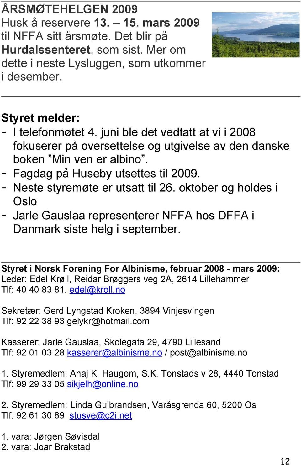 - Neste styremøte er utsatt til 26. oktober og holdes i Oslo - Jarle Gauslaa representerer NFFA hos DFFA i Danmark siste helg i september.