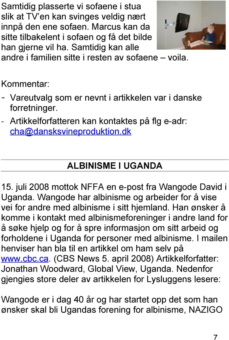 - Artikkelforfatteren kan kontaktes på flg e-adr: cha@dansksvineproduktion.dk ALBINISME I UGANDA 15. juli 2008 mottok NFFA en e-post fra Wangode David i Uganda.