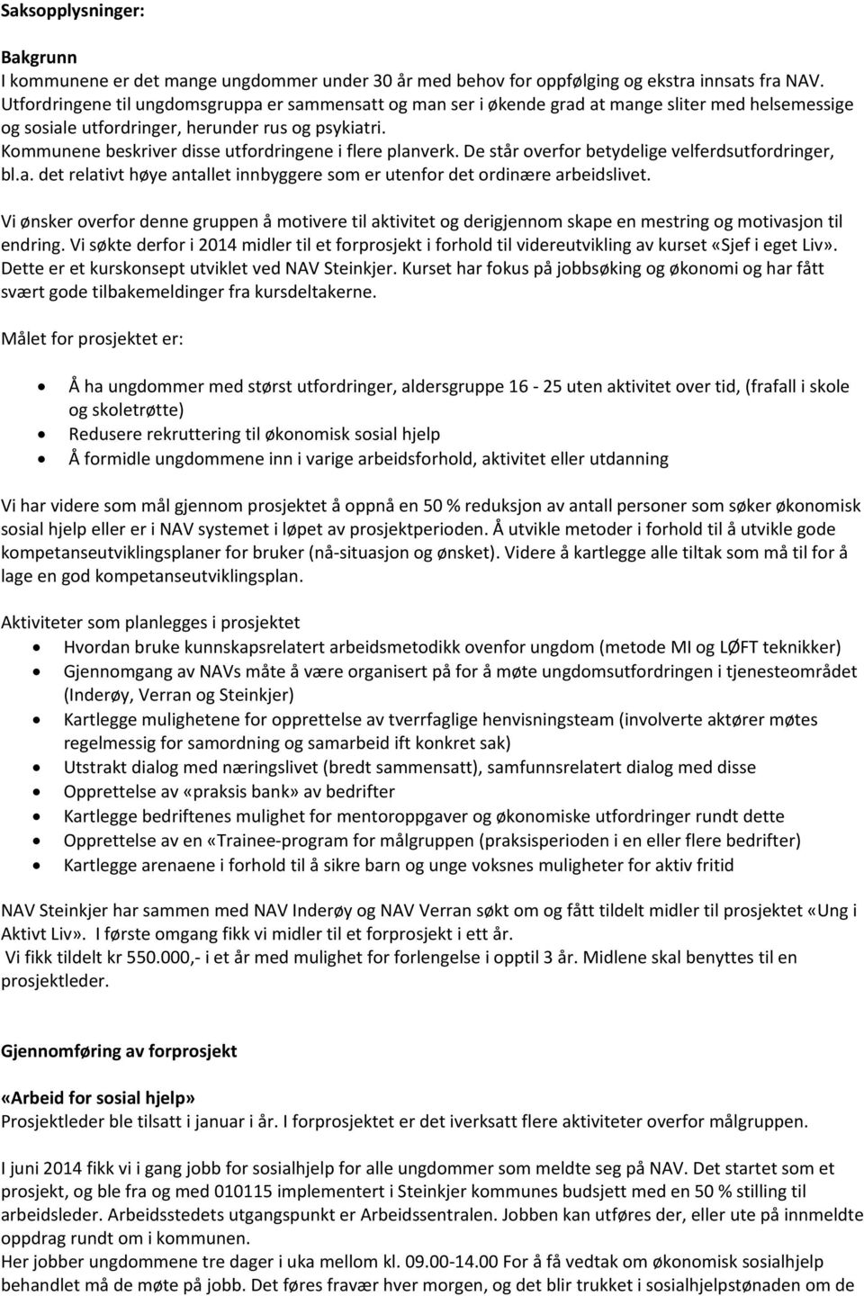 Kommunene beskriver disse utfordringene i flere planverk. De står overfor betydelige velferdsutfordringer, bl.a. det relativt høye antallet innbyggere som er utenfor det ordinære arbeidslivet.