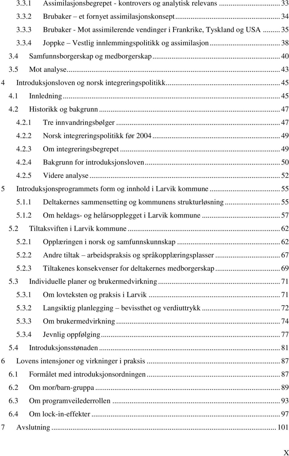 1 Innledning... 45 4.2 Historikk og bakgrunn... 47 4.2.1 Tre innvandringsbølger... 47 4.2.2 Norsk integreringspolitikk før 2004... 49 4.2.3 Om integreringsbegrepet... 49 4.2.4 Bakgrunn for introduksjonsloven.