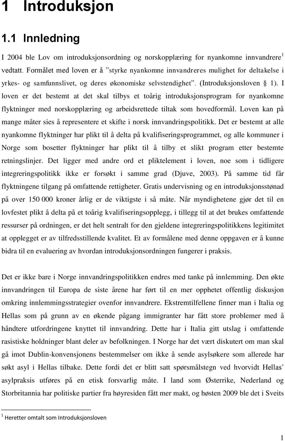 I loven er det bestemt at det skal tilbys et toårig introduksjonsprogram for nyankomne flyktninger med norskopplæring og arbeidsrettede tiltak som hovedformål.