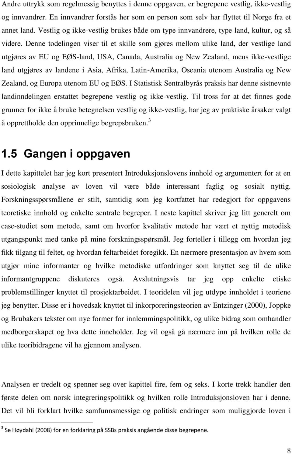 Denne todelingen viser til et skille som gjøres mellom ulike land, der vestlige land utgjøres av EU og EØS-land, USA, Canada, Australia og New Zealand, mens ikke-vestlige land utgjøres av landene i