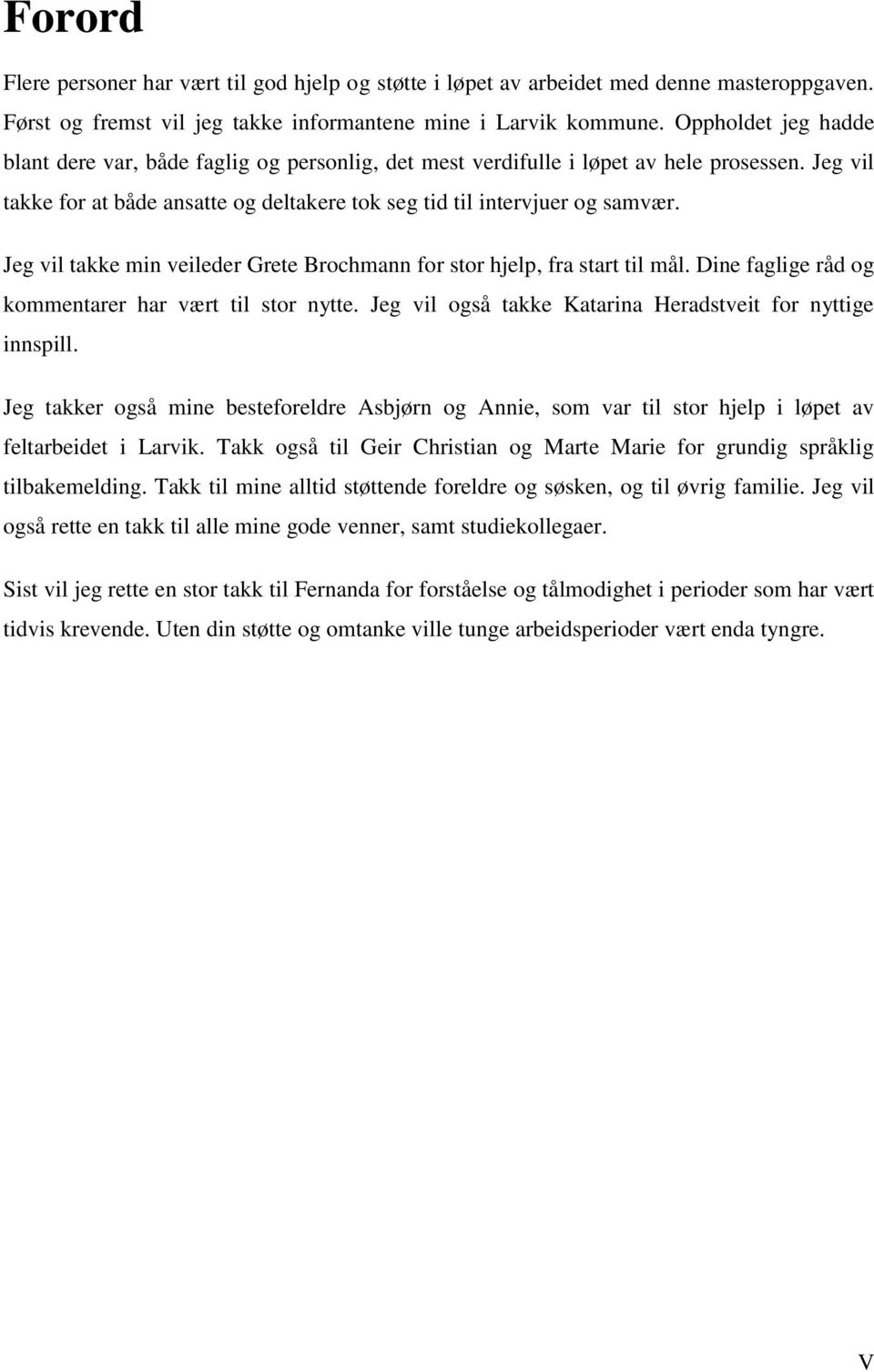 Jeg vil takke min veileder Grete Brochmann for stor hjelp, fra start til mål. Dine faglige råd og kommentarer har vært til stor nytte. Jeg vil også takke Katarina Heradstveit for nyttige innspill.