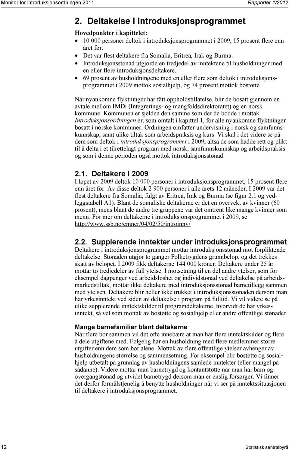 Det var flest deltakere fra Somalia, Eritrea, Irak og Burma. Introduksjonsstønad utgjorde en tredjedel av inntektene til husholdninger med en eller flere introduksjonsdeltakere.