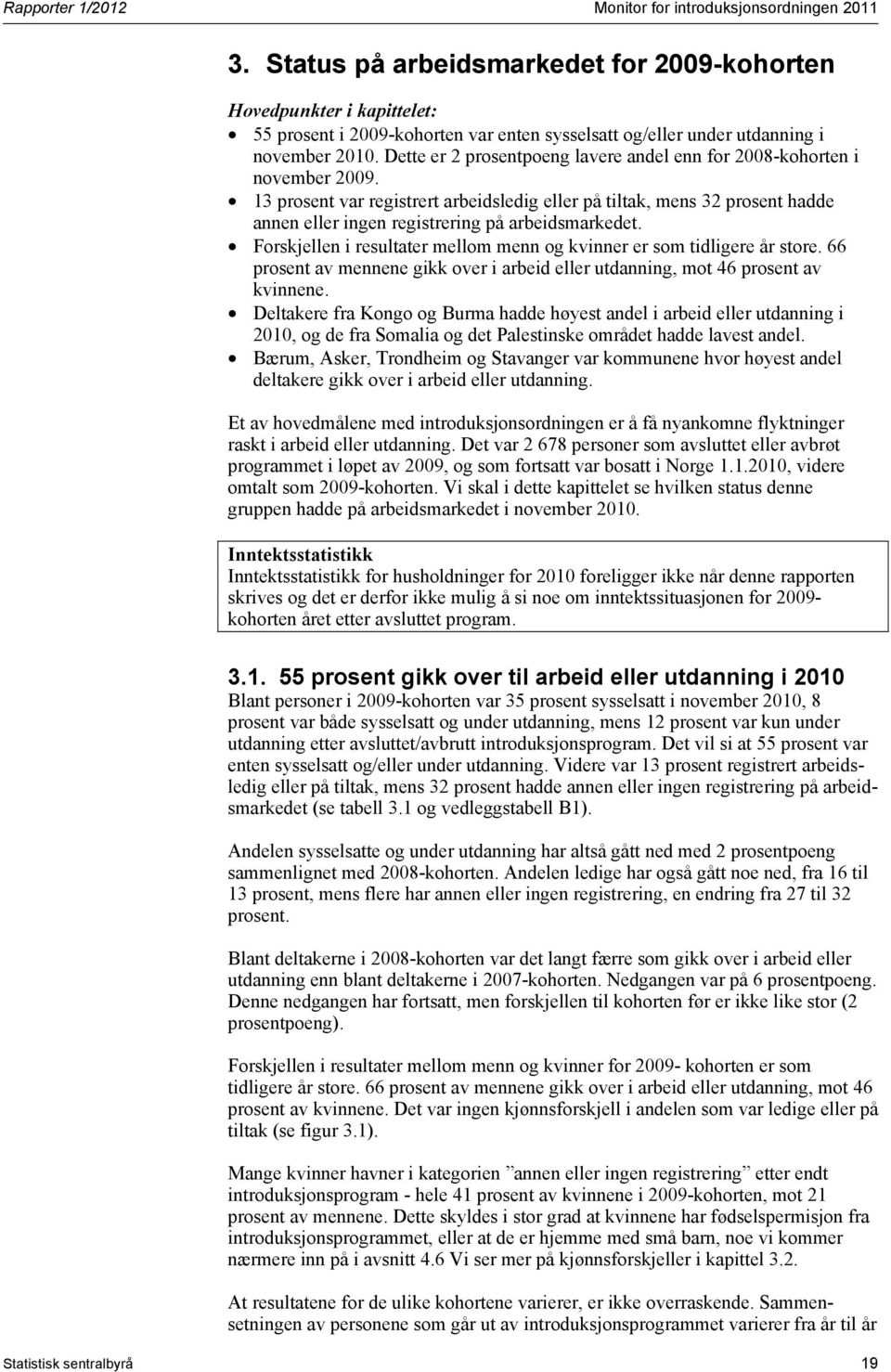 Dette er 2 prosentpoeng lavere andel enn for 2008-kohorten i november 2009.