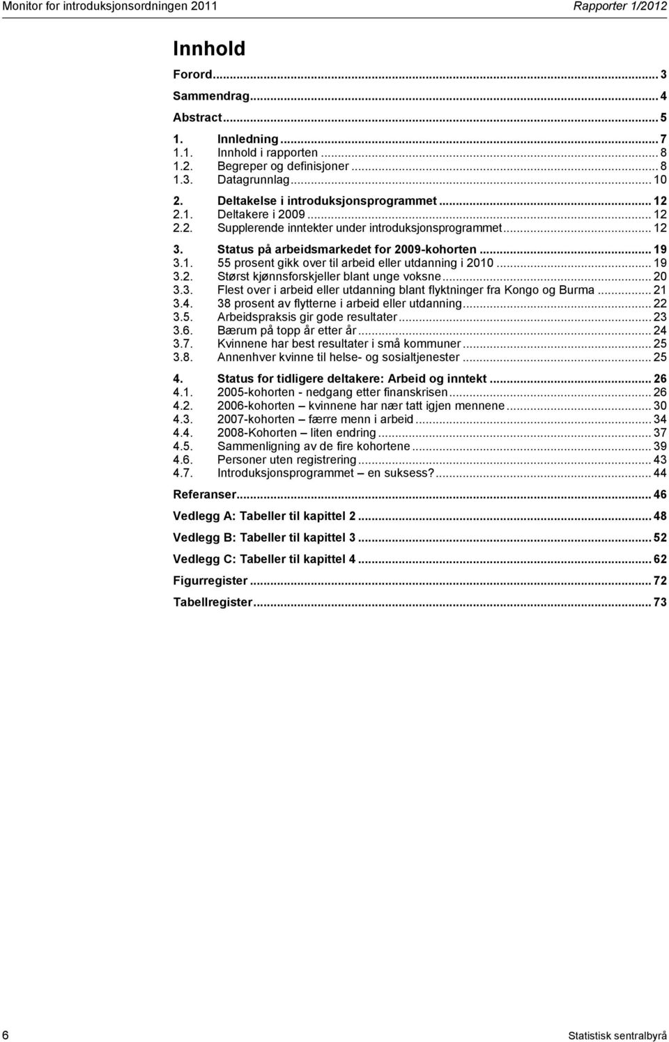 .. 19 3.2. Størst kjønnsforskjeller blant unge voksne... 20 3.3. Flest over i arbeid eller utdanning blant flyktninger fra Kongo og Burma... 21 3.4. 38 prosent av flytterne i arbeid eller utdanning.