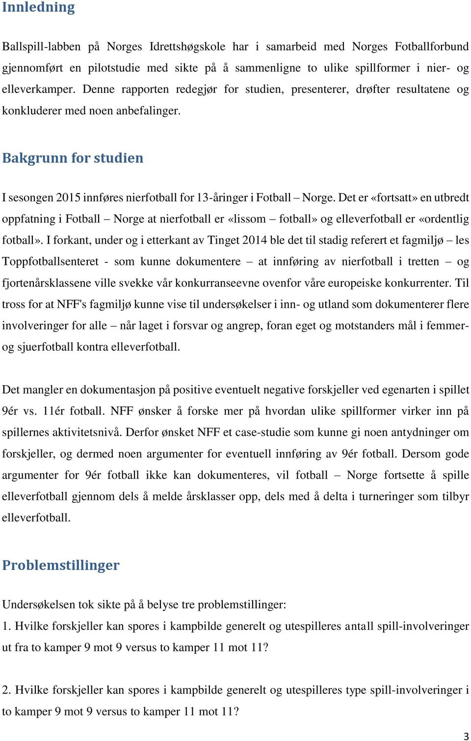 Det er «fortsatt» en utbredt oppfatning i Fotball Norge at nierfotball er «lissom fotball» og elleverfotball er «ordentlig fotball».