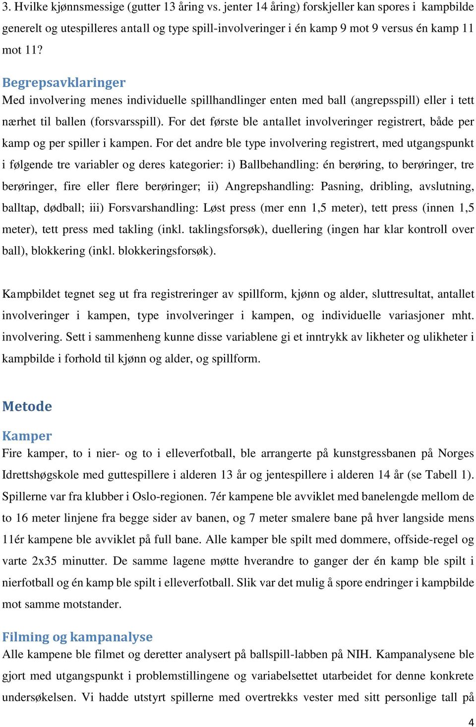 For det første ble antallet involveringer registrert, både per kamp og per spiller i kampen.