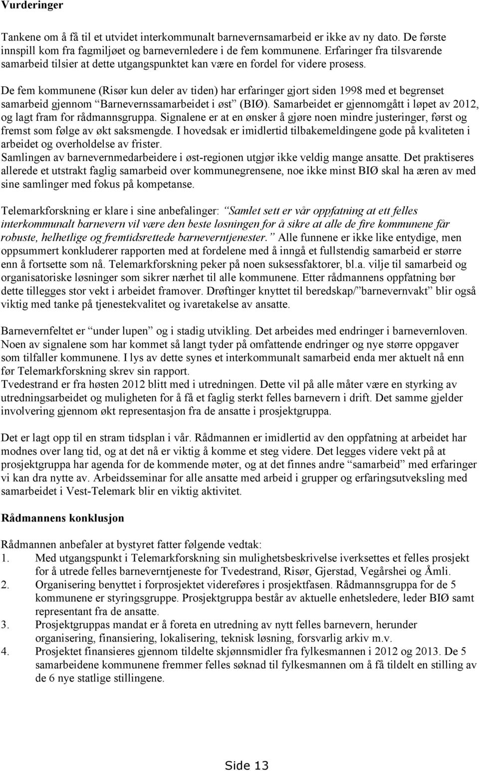 De fem kommunene (Risør kun deler av tiden) har erfaringer gjort siden 1998 med et begrenset samarbeid gjennom Barnevernssamarbeidet i øst (BIØ).