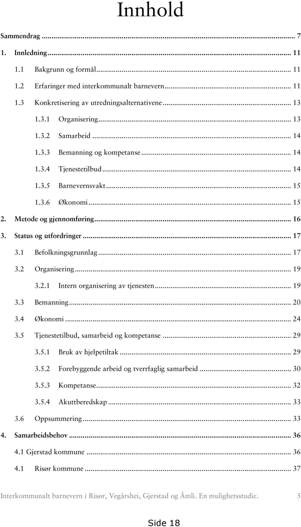 1 Befolkningsgrunnlag... 17 3.2 Organisering... 19 3.2.1 Intern organisering av tjenesten... 19 3.3 Bemanning... 20 3.4 Økonomi... 24 3.5 Tjenestetilbud, samarbeid og kompetanse... 29 3.5.1 Bruk av hjelpetiltak.