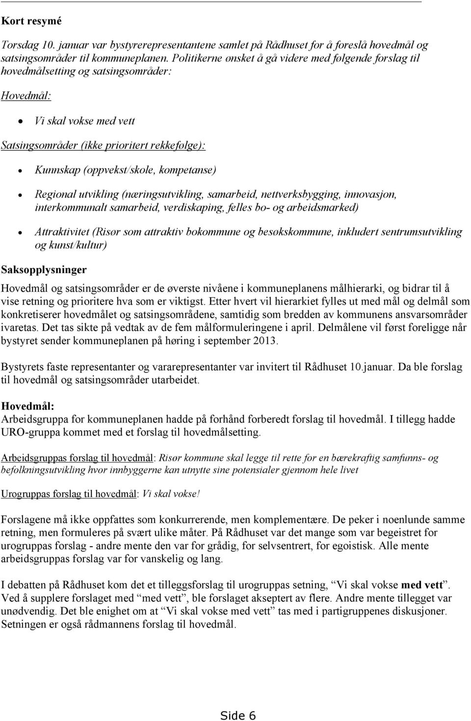 kompetanse) Regional utvikling (næringsutvikling, samarbeid, nettverksbygging, innovasjon, interkommunalt samarbeid, verdiskaping, felles bo- og arbeidsmarked) Attraktivitet (Risør som attraktiv