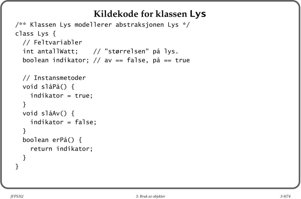 boolean indikator; // av == false, på == true // Instansmetoder void slåpå() {