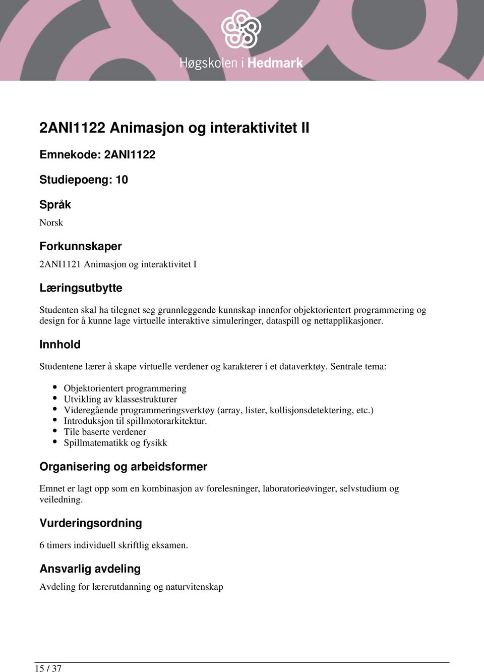 Sentrale tema: Objektorientert programmering Utvikling av klassestrukturer Videregående programmeringsverktøy (array, lister, kollisjonsdetektering, etc.) Introduksjon til spillmotorarkitektur.