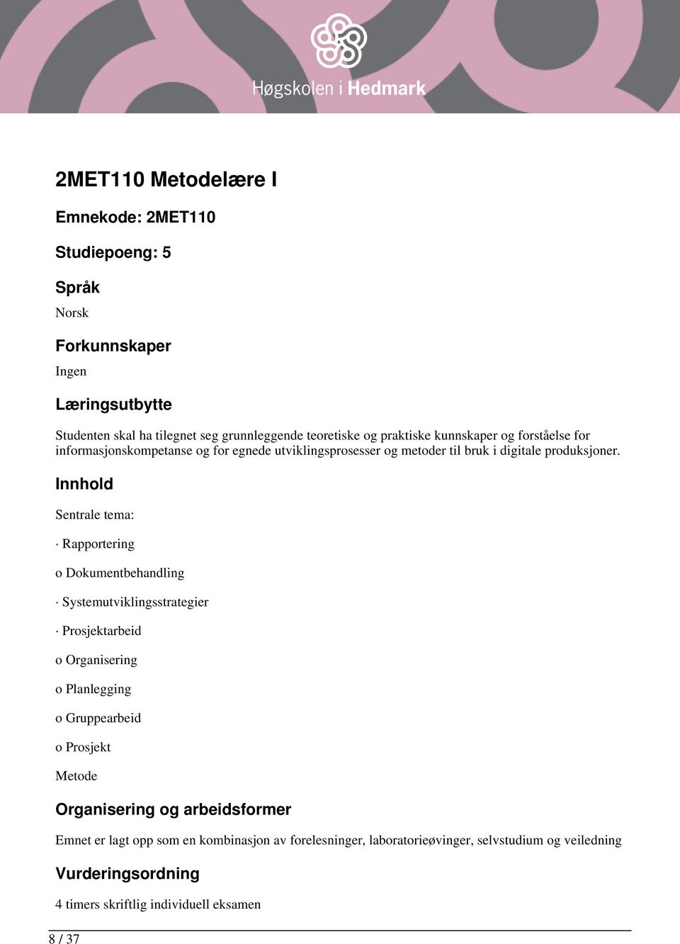 Sentrale tema: Rapportering o Dokumentbehandling Systemutviklingsstrategier Prosjektarbeid o Organisering o Planlegging o Gruppearbeid o