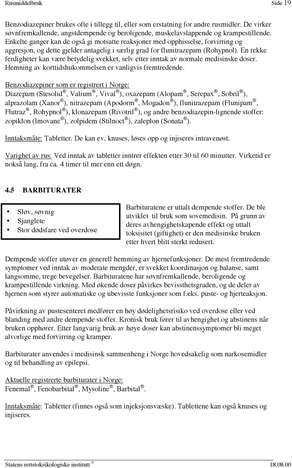 Enkelte ganger kan de også gi motsatte reaksjoner med opphisselse, forvirring og aggresjon, og dette gjelder antagelig i særlig grad for flunitrazepam (Rohypnol).