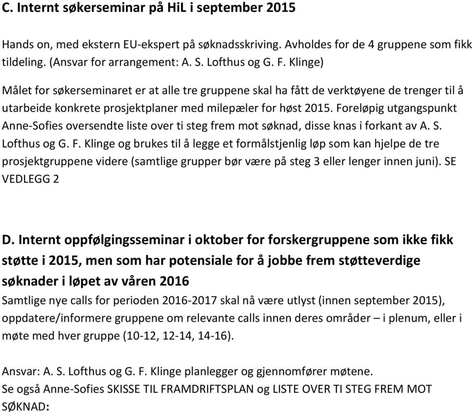 Foreløpig utgangspunkt Anne-Sofies oversendte liste over ti steg frem mot søknad, disse knas i forkant av A. S. Lofthus og G. F.