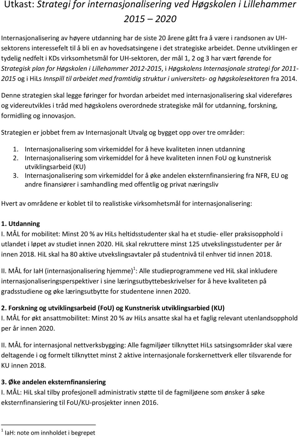 Denne utviklingen er tydelig nedfelt i KDs virksomhetsmål for UH-sektoren, der mål 1, 2 og 3 har vært førende for Strategisk plan for Høgskolen i Lillehammer 2012-2015, i Høgskolens Internasjonale