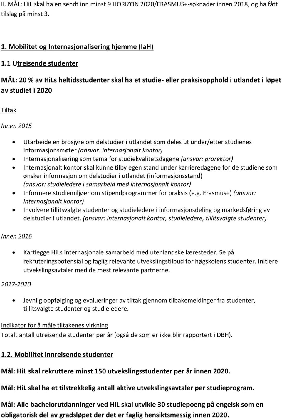 som deles ut under/etter studienes informasjonsmøter (ansvar: internasjonalt kontor) Internasjonalisering som tema for studiekvalitetsdagene (ansvar: prorektor) Internasjonalt kontor skal kunne tilby